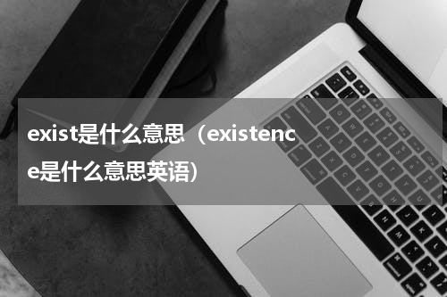 exist是什么意思（existence是什么意思英语）