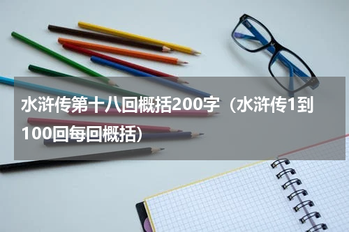 水浒传第十八回概括200字（水浒传1到100回每回概括）