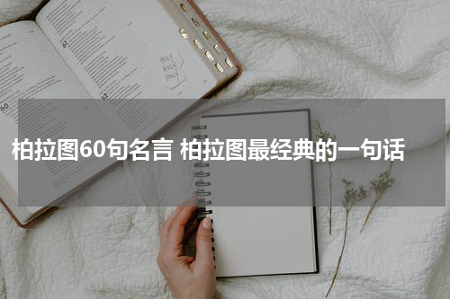 柏拉图60句名言 柏拉图最经典的一句话