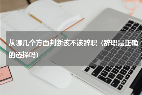 从哪几个方面判断该不该辞职（辞职是正确的选择吗）