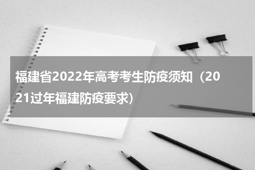 福建省2022年高考考生防疫须知（2021过年福建防疫要求）