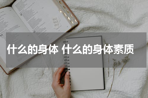什么的身体 什么的身体素质