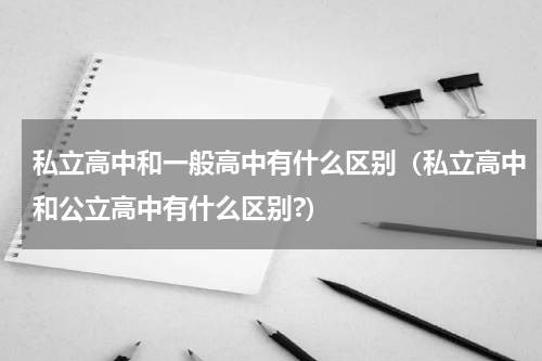 私立高中和一般高中有什么区别（私立高中和公立高中有什么区别?）