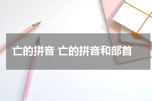亡的拼音 亡的拼音和部首