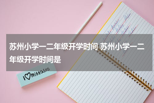 苏州小学一二年级开学时间 苏州小学一二年级开学时间是