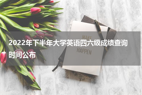 2022年下半年大学英语四六级成绩查询时间公布