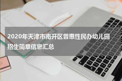 2020年天津市南开区普惠性民办幼儿园招生简章信息汇总