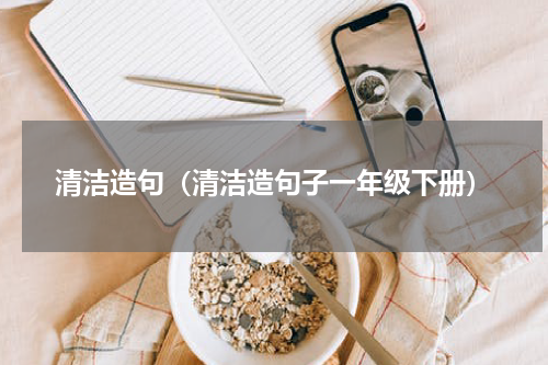 清洁造句（清洁造句子一年级下册）