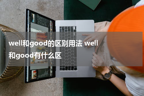 well和good的区别用法 well和good有什么区