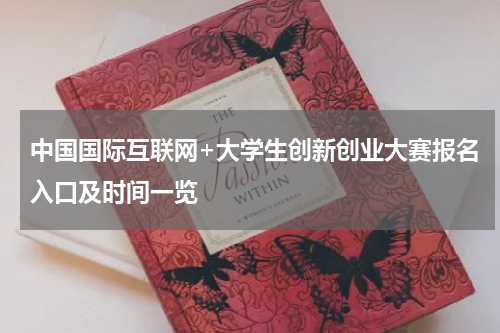 中国国际互联网+大学生创新创业大赛报名入口及时间一览