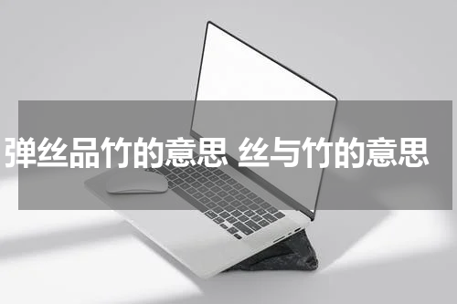 弹丝品竹的意思 丝与竹的意思