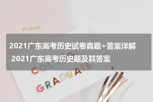 2021广东高考历史试卷真题+答案详解 2021广东高考历史题及其答案