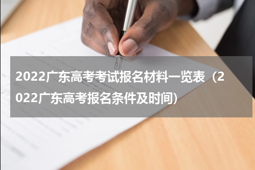 2022广东高考考试报名材料一览表（2022广东高考报名条件及时间）
