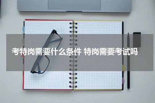 考特岗需要什么条件 特岗需要考试吗
