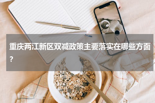 重庆两江新区双减政策主要落实在哪些方面？