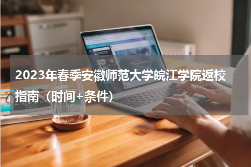 2023年春季安徽师范大学皖江学院返校指南（时间+条件）