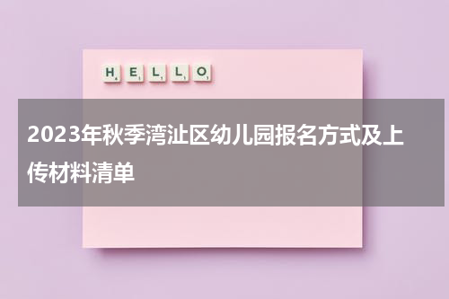 2023年秋季湾沚区幼儿园报名方式及上传材料清单