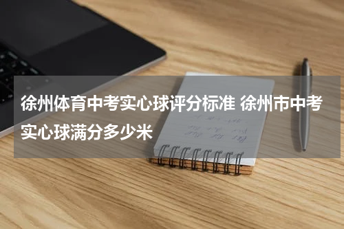徐州体育中考实心球评分标准 徐州市中考实心球满分多少米