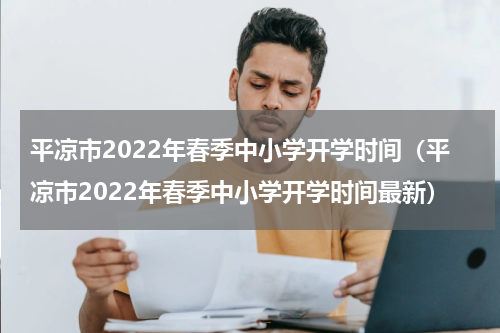 平凉市2022年春季中小学开学时间（平凉市2022年春季中小学开学时间最新）