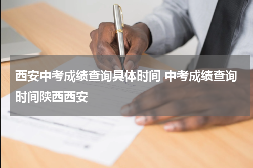 西安中考成绩查询具体时间 中考成绩查询时间陕西西安