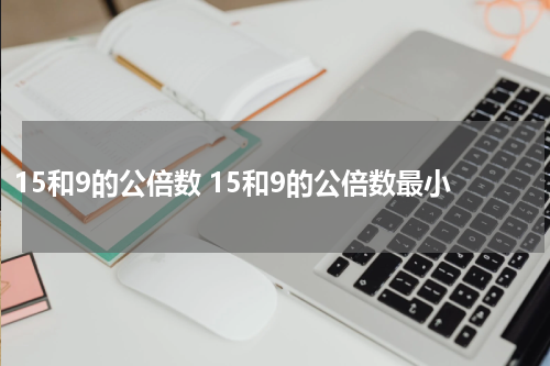 15和9的公倍数 15和9的公倍数最小