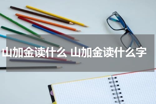 山加金读什么 山加金读什么字
