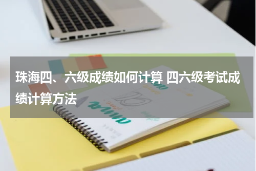 珠海四、六级成绩如何计算 四六级考试成绩计算方法