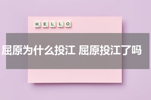 屈原为什么投江 屈原投江了吗