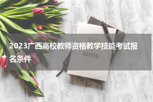 2023广西高校教师资格教学技能考试报名条件