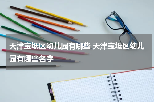天津宝坻区幼儿园有哪些 天津宝坻区幼儿园有哪些名字