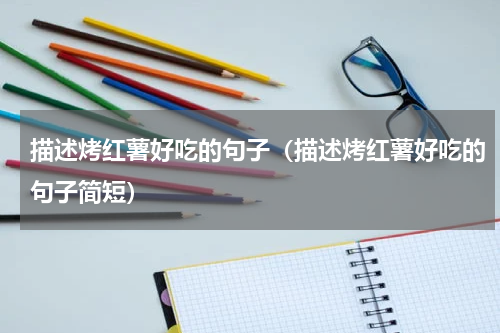 描述烤红薯好吃的句子（描述烤红薯好吃的句子简短）