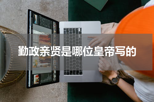 勤政亲贤是哪位皇帝写的