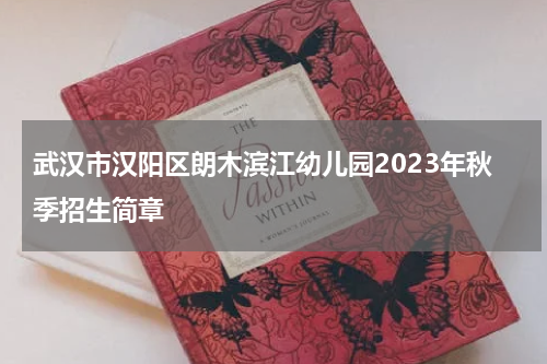 武汉市汉阳区朗木滨江幼儿园2023年秋季招生简章