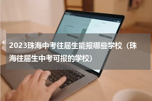 2023珠海中考往届生能报哪些学校（珠海往届生中考可报的学校）