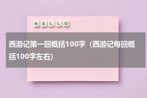 西游记第一回概括100字（西游记每回概括100字左右）