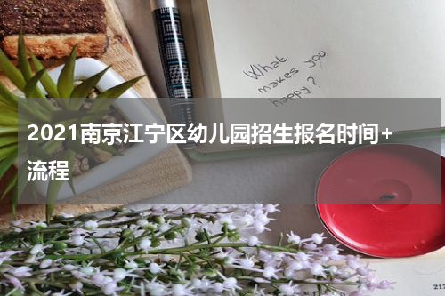2021南京江宁区幼儿园招生报名时间+流程