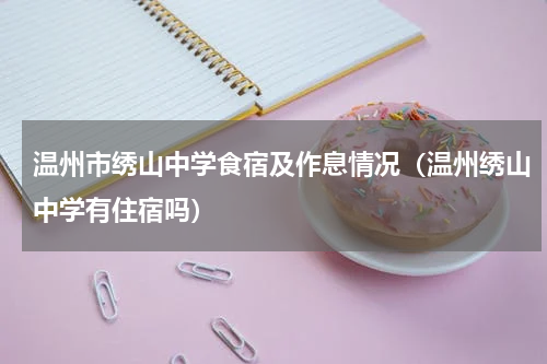 温州市绣山中学食宿及作息情况（温州绣山中学有住宿吗）