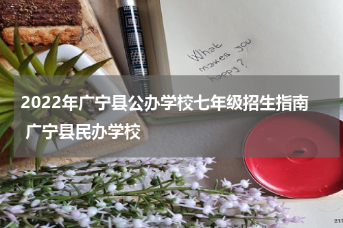 2022年广宁县公办学校七年级招生指南 广宁县民办学校
