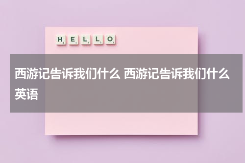 西游记告诉我们什么 西游记告诉我们什么英语