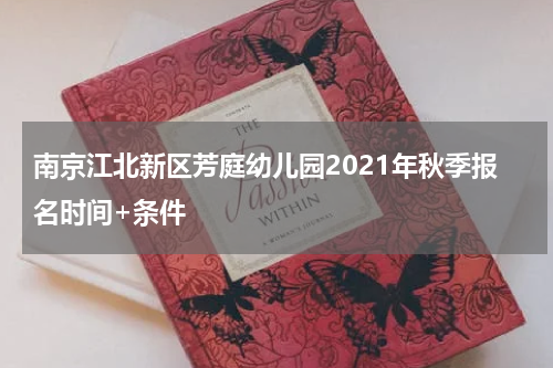 南京江北新区芳庭幼儿园2021年秋季报名时间+条件