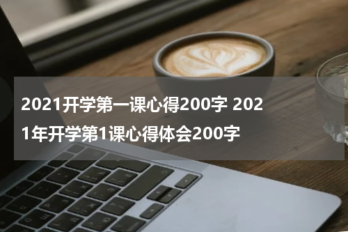 2021开学第一课心得200字 2021年开学第1课心得体会200字