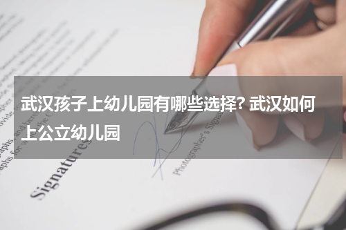 武汉孩子上幼儿园有哪些选择? 武汉如何上公立幼儿园