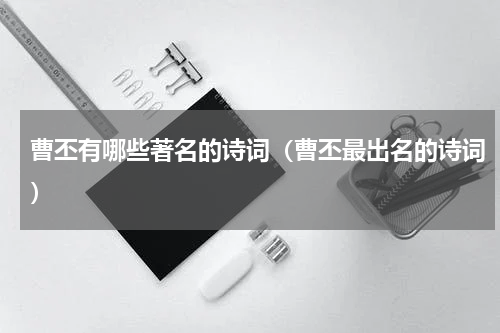曹丕有哪些著名的诗词（曹丕最出名的诗词）