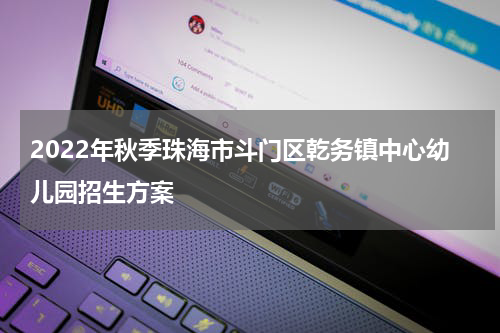 2022年秋季珠海市斗门区乾务镇中心幼儿园招生方案