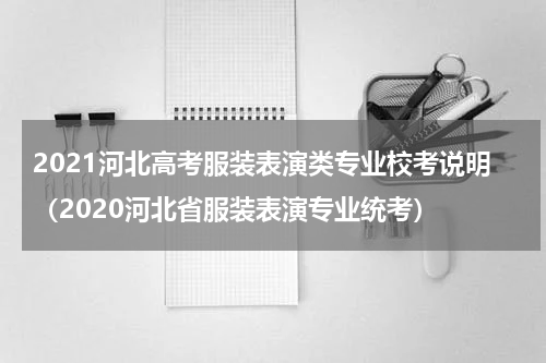 2021河北高考服装表演类专业校考说明（2020河北省服装表演专业统考）