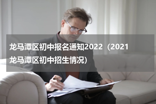 龙马潭区初中报名通知2022（2021龙马潭区初中招生情况）