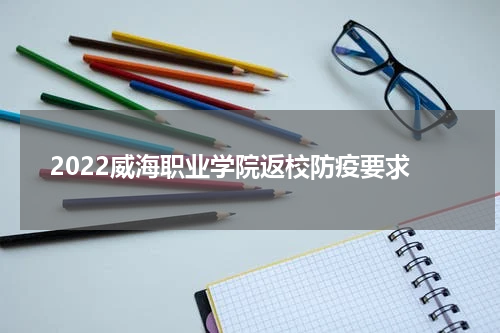 2022威海职业学院返校防疫要求