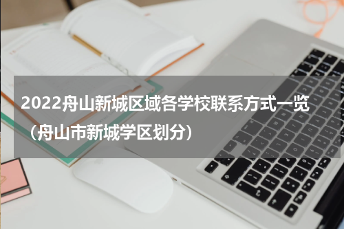 2022舟山新城区域各学校联系方式一览（舟山市新城学区划分）