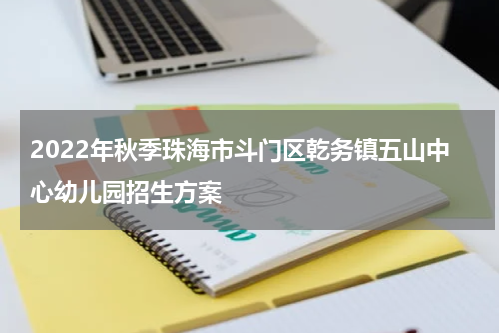 2022年秋季珠海市斗门区乾务镇五山中心幼儿园招生方案