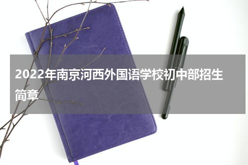 2022年南京河西外国语学校初中部招生简章